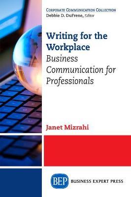 Writing for the Workplace: Business Communication for Professionals - Janet Mizrahi
