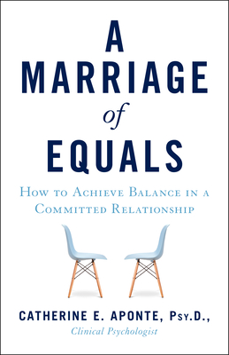 A Marriage of Equals: How to Achieve Balance in a Committed Relationship - Catherine E. Aponte Psyd