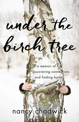Under the Birch Tree: A Memoir of Discovering Connections and Finding Home - Nancy Chadwick