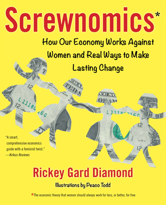 Screwnomics: How Our Economy Works Against Women and Real Ways to Make Lasting Change - Rickey Gard Diamond