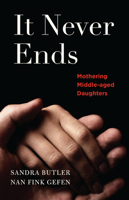 It Never Ends: Mothering Middle-Aged Daughters - Nan Gefen
