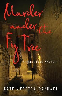 Murder Under the Fig Tree: A Palestine Mystery - Kate Jessica Raphael