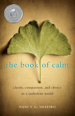 The Book of Calm: Clarity, Compassion, and Choice in a Turbulent World - Nancy G. Shapiro