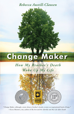 Change Maker: How My Brother's Death Woke Up My Life - Rebecca Austill-clausen