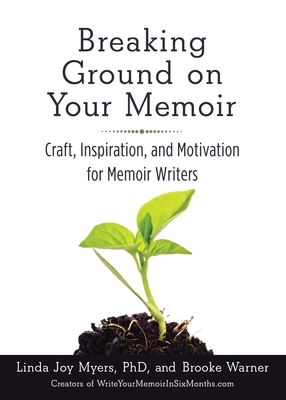 Breaking Ground on Your Memoir: Craft, Inspiration, and Motivation for Memoir Writers - Brooke Warner