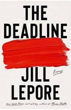 Poza produsului The Deadline: Essays - Jill Lepore