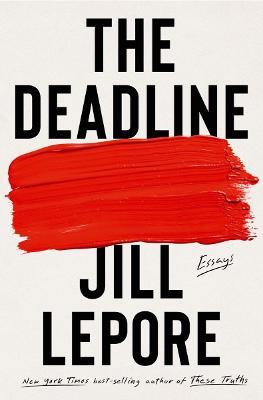 The Deadline: Essays - Jill Lepore