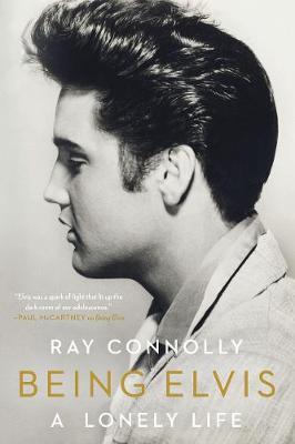 Being Elvis: A Lonely Life - Ray Connolly