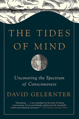 The Tides of Mind: Uncovering the Spectrum of Consciousness - David Gelernter