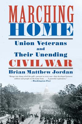 Marching Home: Union Veterans and Their Unending Civil War - Brian Matthew Jordan