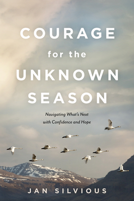 Courage for the Unknown Season: Navigating What's Next with Confidence and Hope - Jan Silvious