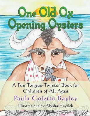 One Old Ox Opening Oysters: A Fun Tongue-Twister Book for Children of All Ages - Paula Bayley