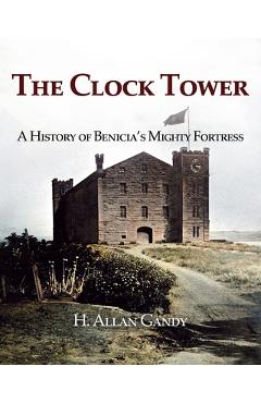 Coperta cărții 'The Clock Tower: A History of Benicia's Mighty Fortress - H. Allan Gandy'
