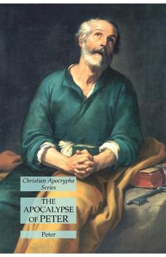 The Apocalypse of Peter: Christian Apocrypha Series - Peter