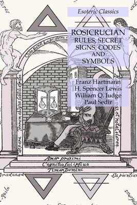 Rosicrucian Rules, Secret Signs, Codes and Symbols: Esoteric Classics - Franz Hartmann