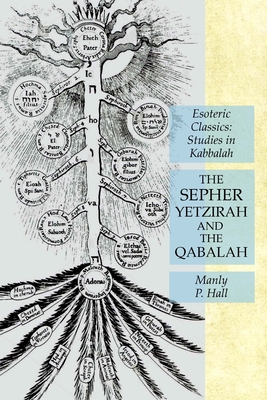 The Sepher Yetzirah and the Qabalah: Esoteric Classics: Studies in Kabbalah - Manly P. Hall