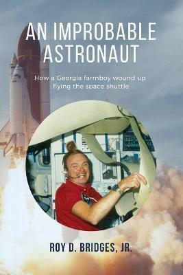 An Improbable Astronaut: How a Georgia farmboy wound up flying the space shuttle - Roy D. Bridges