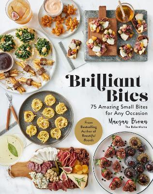Brilliant Bites: 75 Amazing Small Bites for Any Occasion - Maegan Brown