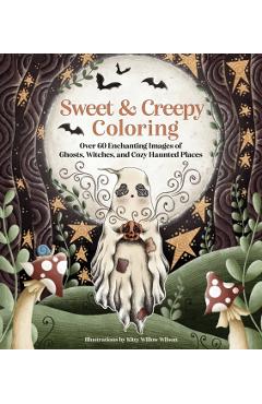 Sweet & Creepy Coloring: Over 60 Enchanting Images of Ghosts, Witches, and Cozy Haunted Places - Kitty Willow