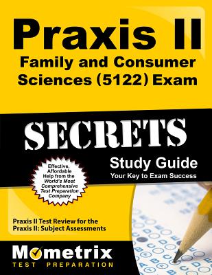 Praxis II Family and Consumer Sciences (5122) Exam Secrets Study Guide: Praxis II Test Review for the Praxis II: Subject Assessments - Mometrix Teacher Certification Test Team