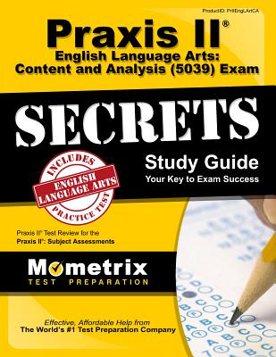 Praxis II English Language Arts: Content and Analysis (5039) Exam Secrets Study Guide: Praxis II Test Review for the Praxis II: Subject Assessments - Mometrix Teacher Certification Test Team