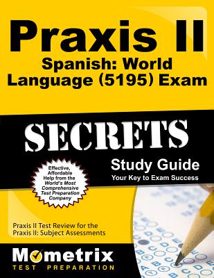 Praxis II Spanish: World Language (5195) Exam Secrets Study Guide: Praxis II Test Review for the Praxis II: Subject Assessments - Mometrix Teacher Certification Test Team