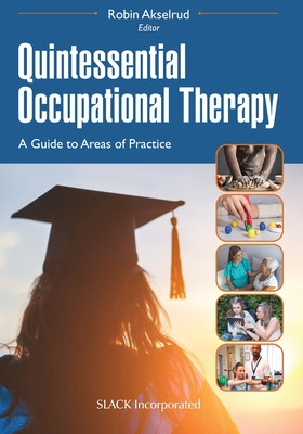 Quintessential Occupational Therapy: A Guide to Areas of Practice - Robin Akselrud