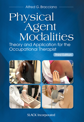 Physical Agent Modalities: Theory and Application for the Occupational Therapist, Third Edition - Alfred G. Bracciano