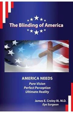 Coperta cărții 'The Blinding of America: America Needs Pure Vision / Perfect Perception / Ultimate Reality - James E. Croley'