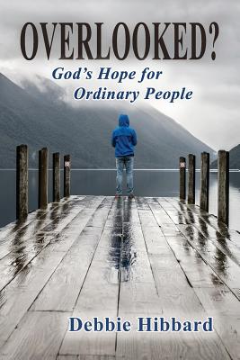 Overlooked?: God's Hope for Ordinary People - Debbie Hibbard