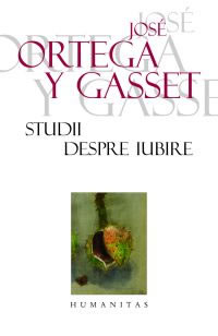 Studii despre iubire - Jose Ortega Y Gasset