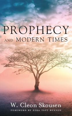 Prophecy and Modern Times: Finding Hope and Encouragement in the Last Days - W. Cleon Skousen