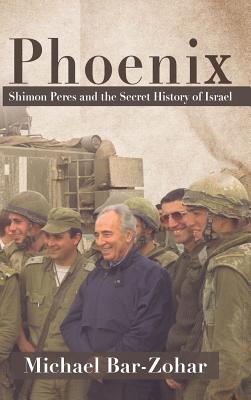 Phoenix: Shimon Peres and the Secret History of Israel - Michael Bar-zohar