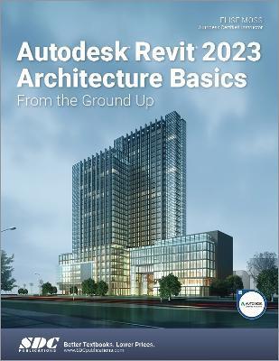 Autodesk Revit 2023 Architecture Basics: From the Ground Up - Elise Moss