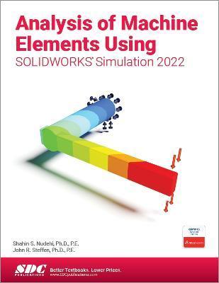 Analysis of Machine Elements Using Solidworks Simulation 2022 - Shahin S. Nudehi