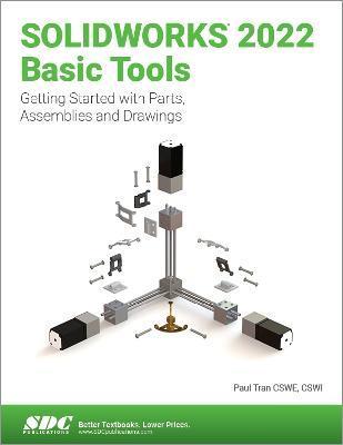 Solidworks 2022 Basic Tools: Getting Started with Parts, Assemblies and Drawings - Paul Tran