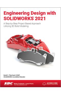 Engineering Design with Solidworks 2021: A Step-By-Step Project Based Approach Utilizing 3D Solid Modeling - David C. Planchard 