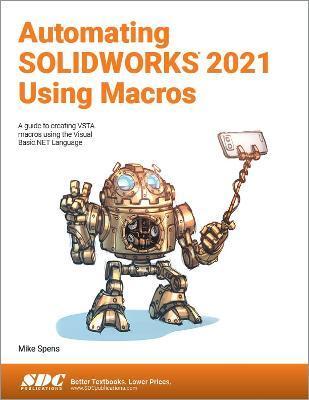 Automating Solidworks 2021 Using Macros: A Guide to Creating Vsta Macros Using the Visual Basic.Net Language - Mike Spens