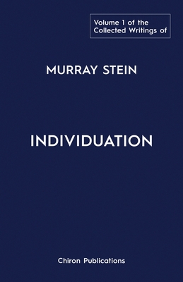 The Collected Writings of Murray Stein: Volume 1: Individuation - Murray Stein