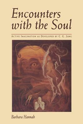 Encounters with the Soul: Active Imagination as Developed by C.G. Jung - Barbara Hannah