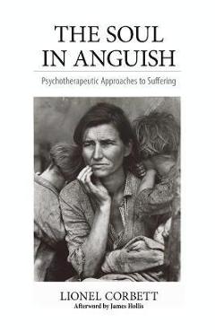 Poza produsului The Soul in Anguish: Psychotherapeutic Approaches to Suffering - Lionel Corbett