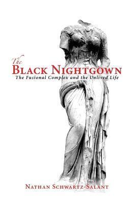 The Black Nightgown: The Fusional Complex and the Unlived Life - Nathan Schwartz-salant