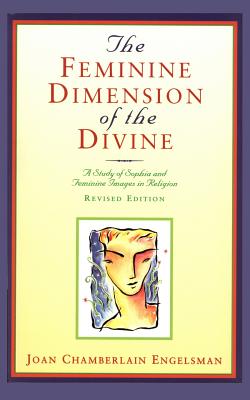 The Feminine Dimension of the Divine: A Study of Sophia and Feminine Images in Religion - Joan Chamberlain Engelsman