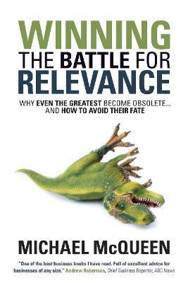Winning the Battle for Relevance: Why Even the Greatest Become Obsolete... and How to Avoid Their Fate - Michael Mcqueen