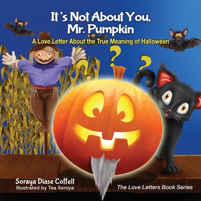 It's Not about You, Mr. Pumpkin: A Love Letter about the True Meaning of Halloween - Soraya Diase Coffelt