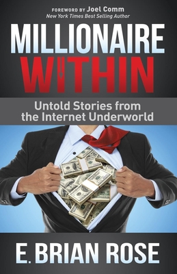 Millionaire Within: Untold Stories from the Internet Underworld - E. Brian Rose