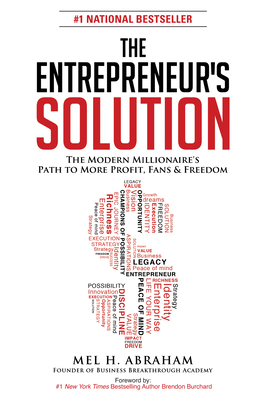 The Entrepreneur's Solution: The Modern Millionaire's Path to More Profit, Fans & Freedom - Mel H. Abraham