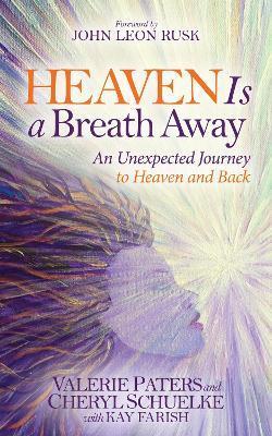Heaven Is a Breath Away: An Unexpected Journey to Heaven and Back - Valerie Paters