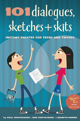 101 Dialogues, Sketches and Skits: Instant Theatre for Teens and Tweens - Paul Rooyackers