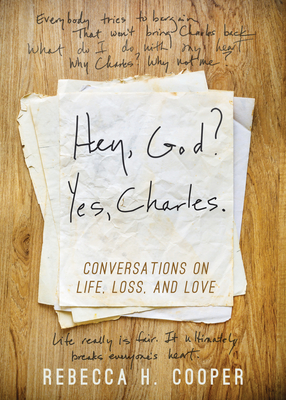 Hey, God? Yes, Charles.: A New Perspective on Coping with Loss and Finding Peace - Rebecca H. Cooper